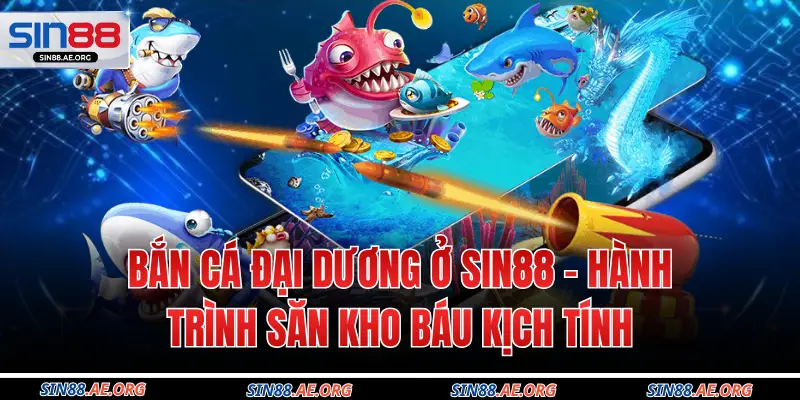 Bắn Cá Đại Dương Ở Sin88 - Hành Trình Săn Kho Báu Kịch Tính