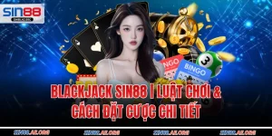 Blackjack SIN88 | Luật Chơi & Cách Đặt Cược Chi Tiết