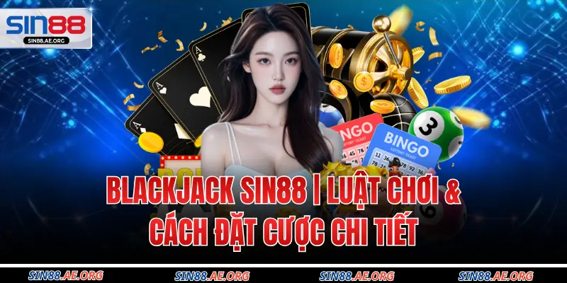 Blackjack SIN88 | Luật Chơi & Cách Đặt Cược Chi Tiết