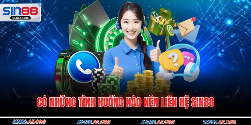 Có những tình huống nào nên liên hệ Sin88