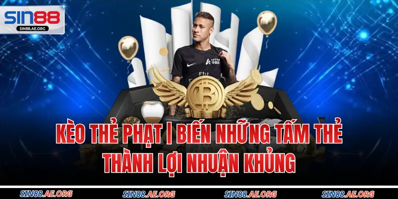 Kèo Thẻ Phạt | Biến Những Tấm Thẻ Thành Lợi Nhuận Khủng