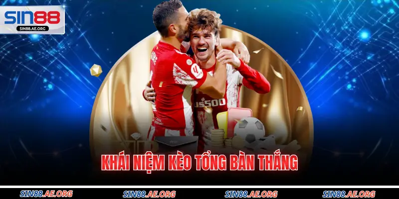 Khái niệm kèo tổng bàn thắng 