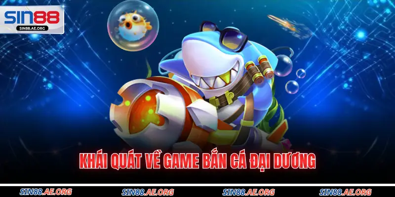 Khái quát về game bắn cá đại dương 