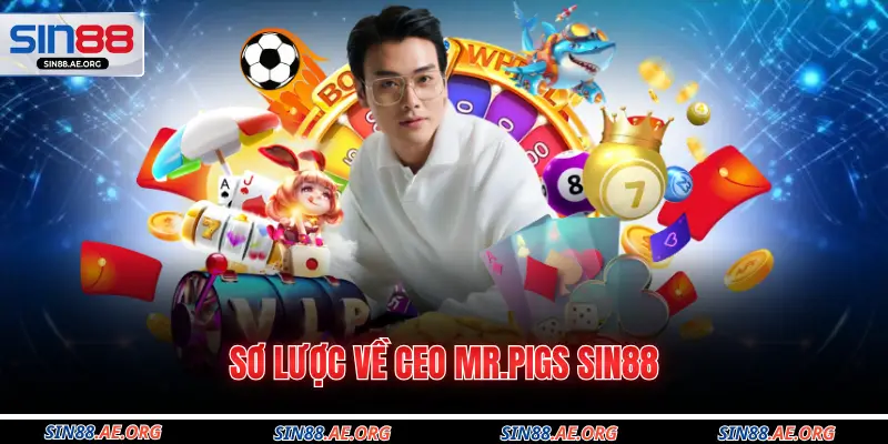 Sơ lược về CEO Mr.Pigs SIN88