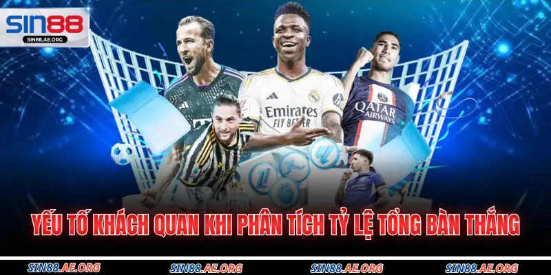 Yếu tố khách quan khi phân tích tỷ lệ tổng bàn thắng